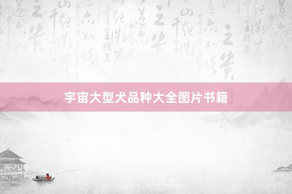 宇宙大型犬品种大全图片书籍